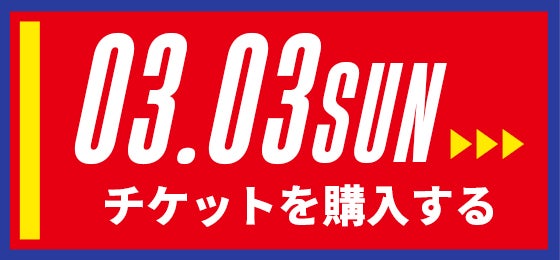 03/03[sun] チケットを購入する