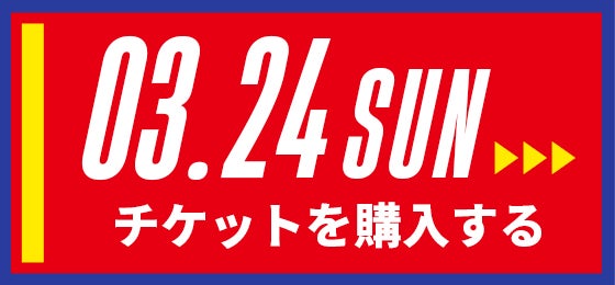 03/24[sun] チケットを購入する