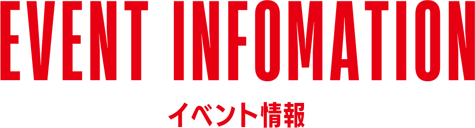 EVENT INFOMATION -イベント情報-